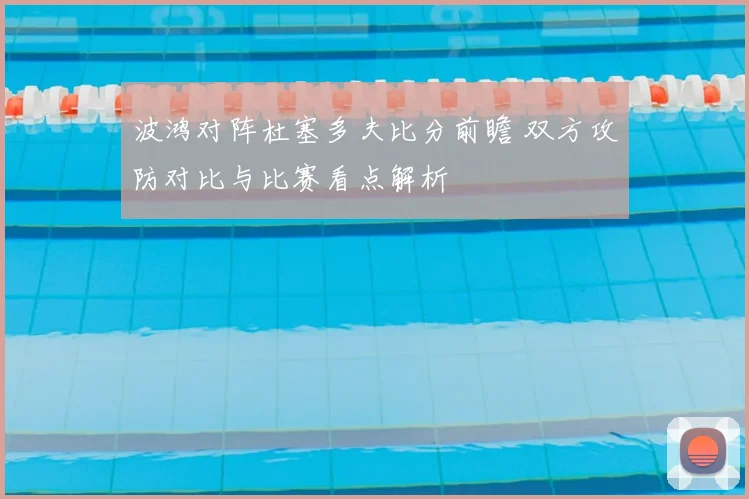 波鸿对阵杜塞多夫比分前瞻 双方攻防对比与比赛看点解析