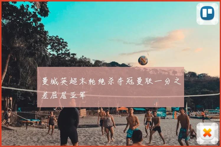 曼城英超末轮绝杀夺冠曼联一分之差屈居亚军