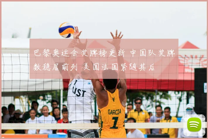 巴黎奥运会奖牌榜更新 中国队奖牌数稳居前列 美国法国紧随其后