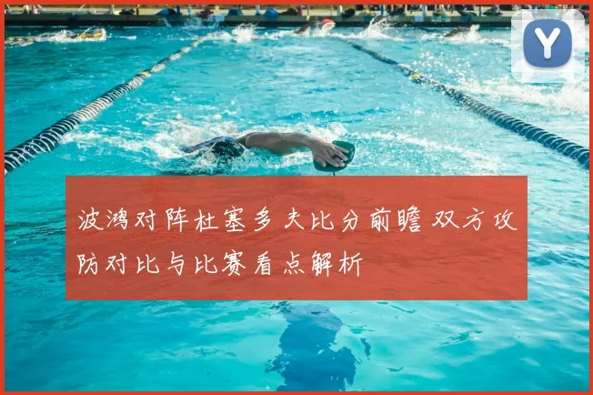 波鸿对阵杜塞多夫比分前瞻 双方攻防对比与比赛看点解析