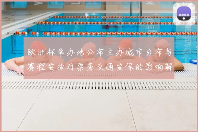 欧洲杯举办地公布主办城市分布与赛程安排对票务交通安保的影响解读