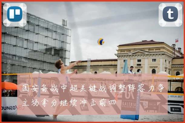 国安备战中超关键战调整阵容力争主场拿分继续冲击前四