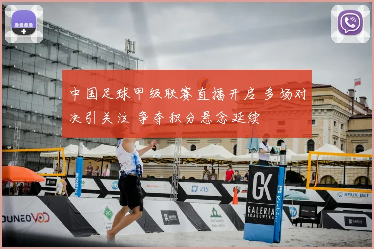 中国足球甲级联赛直播开启 多场对决引关注 争夺积分悬念延续