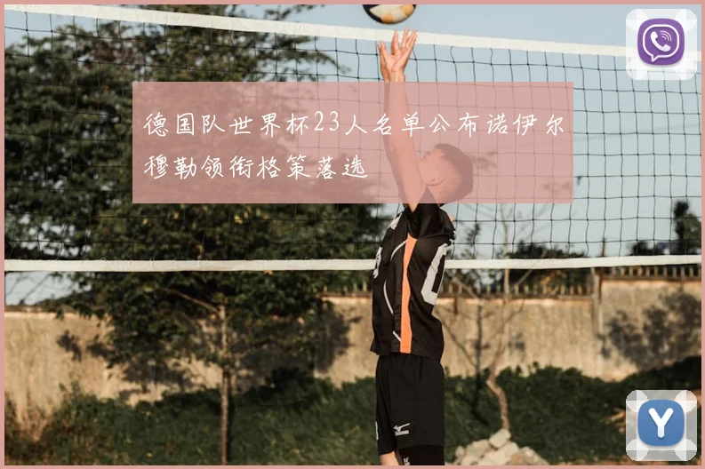 德国队世界杯23人名单公布诺伊尔穆勒领衔格策落选