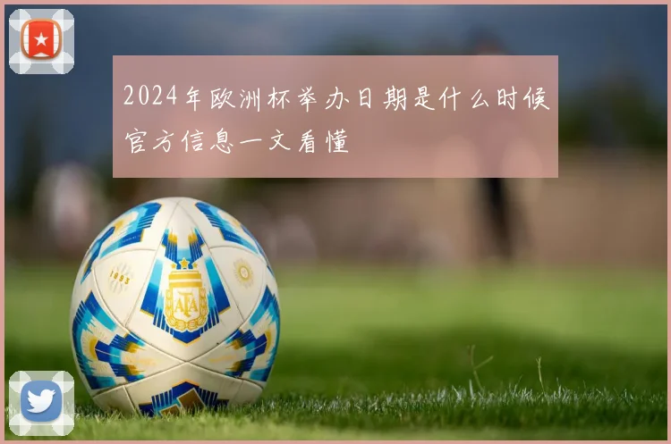 2024年欧洲杯举办日期是什么时候官方信息一文看懂